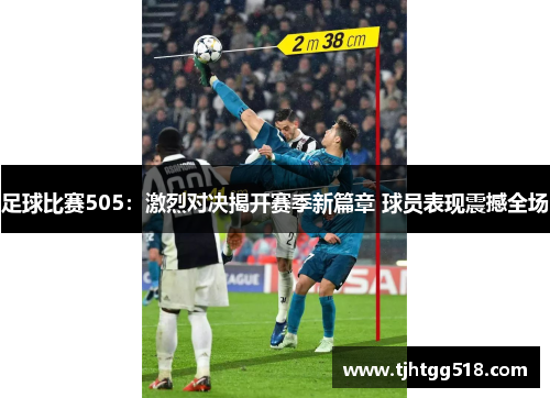 足球比赛505：激烈对决揭开赛季新篇章 球员表现震撼全场