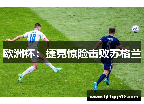 欧洲杯：捷克惊险击败苏格兰