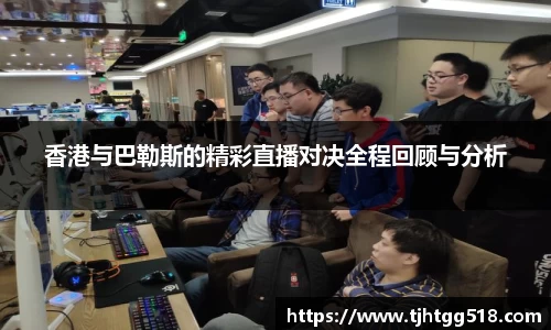 香港与巴勒斯的精彩直播对决全程回顾与分析
