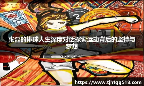 张磊的排球人生深度对话探索运动背后的坚持与梦想