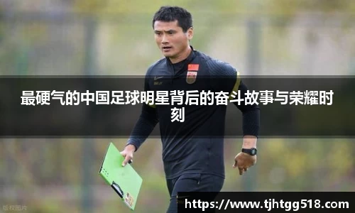 最硬气的中国足球明星背后的奋斗故事与荣耀时刻
