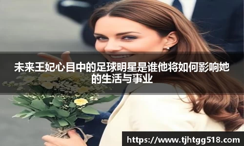 未来王妃心目中的足球明星是谁他将如何影响她的生活与事业